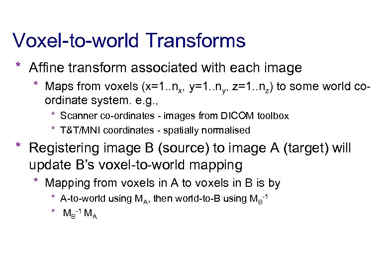 Voxel-to-world Transforms * Affine transform associated with each image * Maps from voxels (x=1.