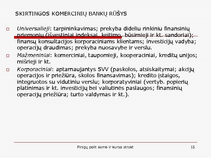SKIRTINGOS KOMERCINIŲ BANKŲ RŪŠYS o o o Universalieji: tarpininkavimas; prekyba dideliu rinkiniu finansinių priemonių