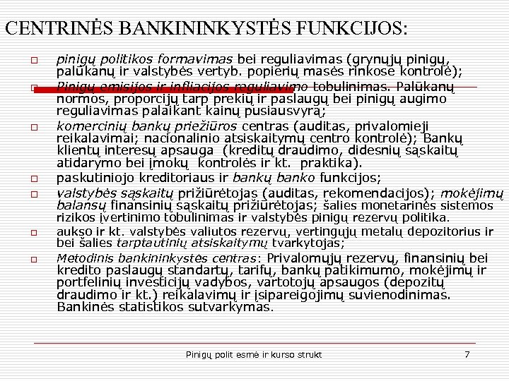 CENTRINĖS BANKININKYSTĖS FUNKCIJOS: o o o o pinigų politikos formavimas bei reguliavimas (grynųjų pinigų,
