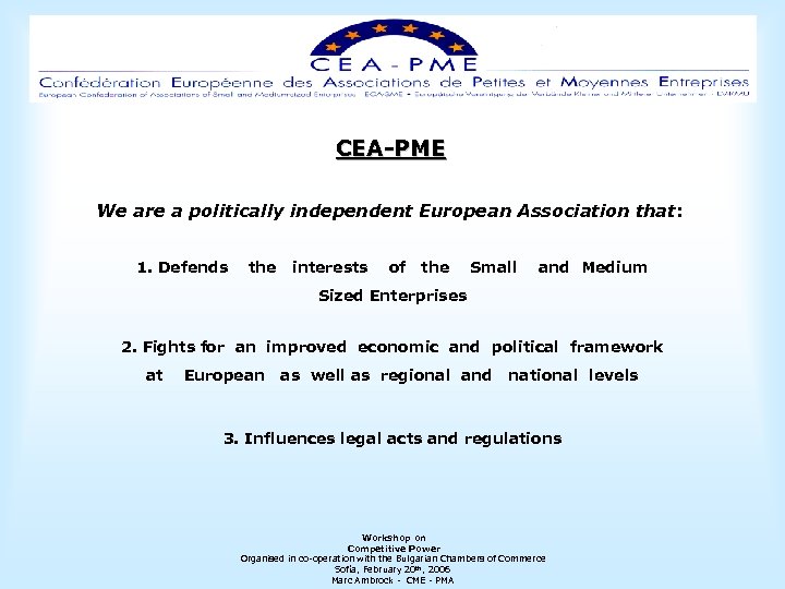 CEA-PME We are a politically independent European Association that: 1. Defends the interests of