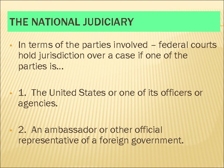 THE NATIONAL JUDICIARY • In terms of the parties involved – federal courts hold