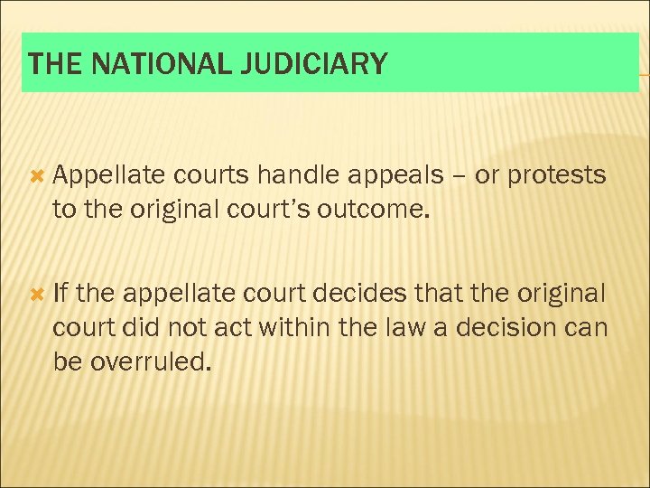 THE NATIONAL JUDICIARY Appellate courts handle appeals – or protests to the original court’s