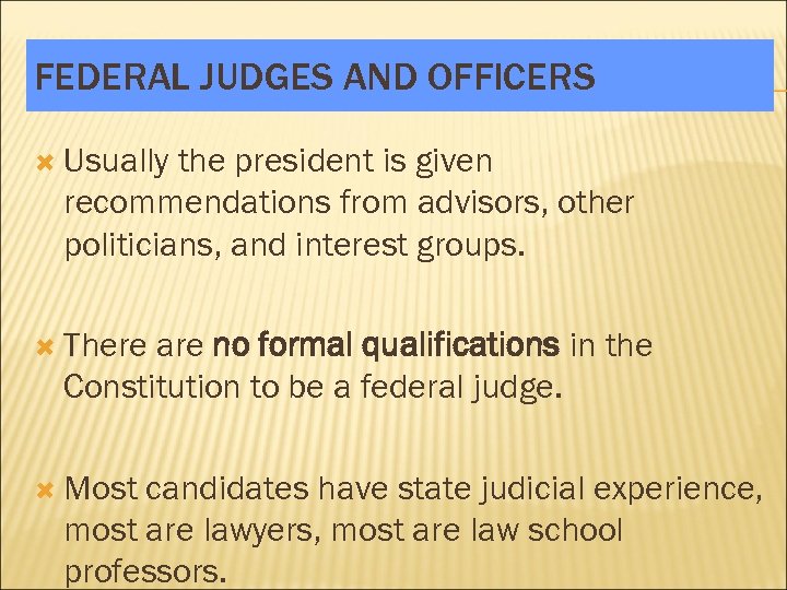FEDERAL JUDGES AND OFFICERS Usually the president is given recommendations from advisors, other politicians,