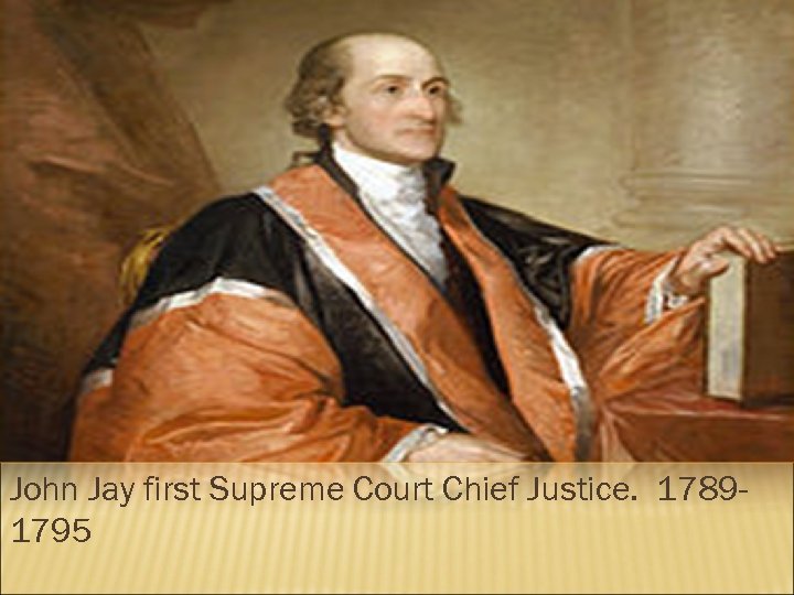 John Jay first Supreme Court Chief Justice. 17891795 