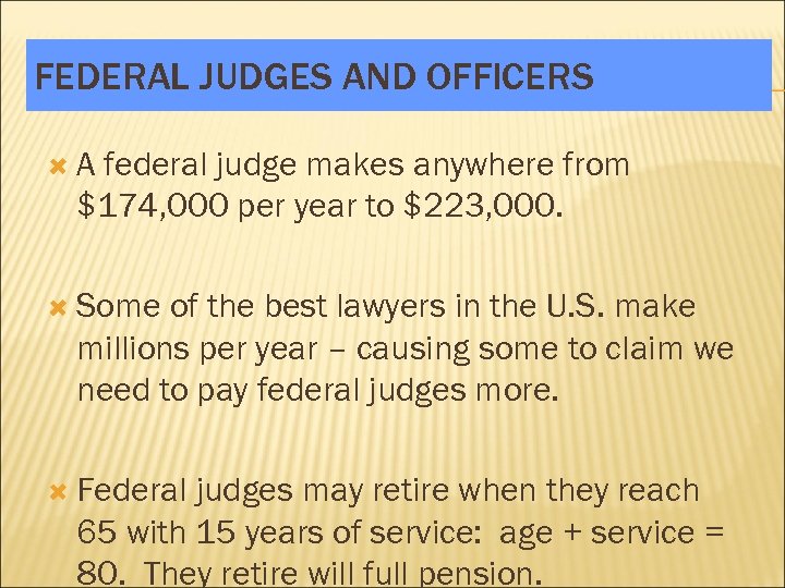 FEDERAL JUDGES AND OFFICERS A federal judge makes anywhere from $174, 000 per year