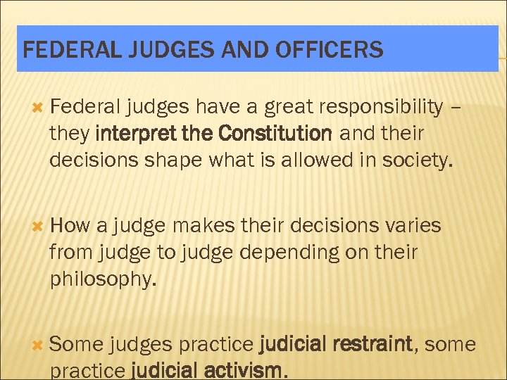 FEDERAL JUDGES AND OFFICERS Federal judges have a great responsibility – they interpret the