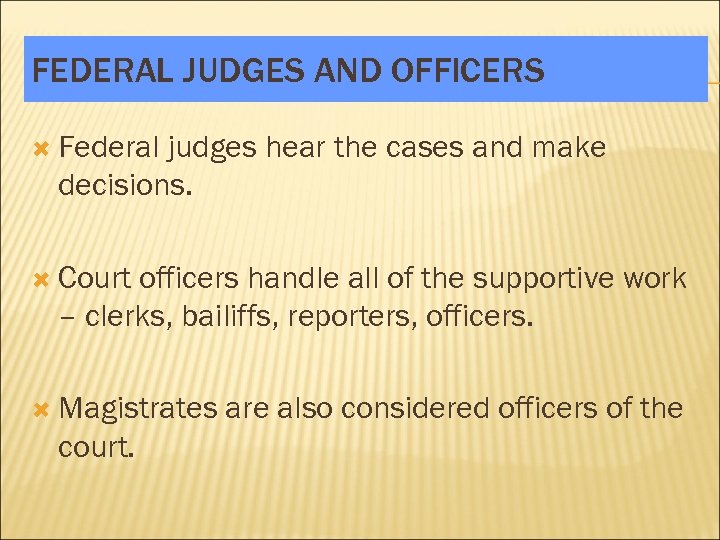 FEDERAL JUDGES AND OFFICERS Federal judges hear the cases and make decisions. Court officers