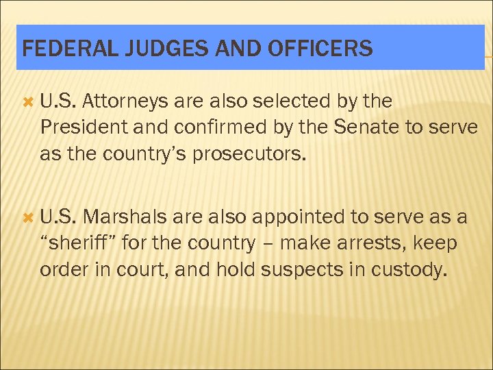 FEDERAL JUDGES AND OFFICERS U. S. Attorneys are also selected by the President and