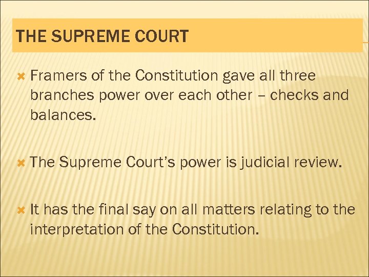 THE SUPREME COURT Framers of the Constitution gave all three branches power over each