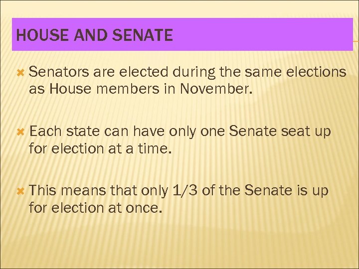 HOUSE AND SENATE Senators are elected during the same elections as House members in