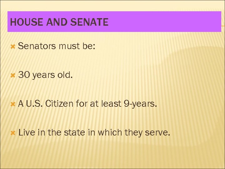 HOUSE AND SENATE Senators 30 A must be: years old. U. S. Citizen for