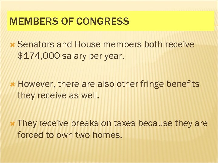MEMBERS OF CONGRESS Senators and House members both receive $174, 000 salary per year.