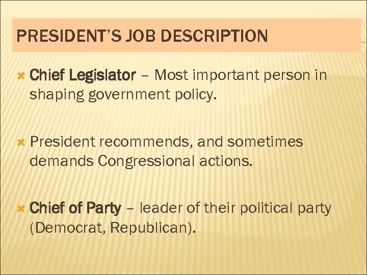PRESIDENT’S JOB DESCRIPTION Chief Legislator – Most important person in shaping government policy. President