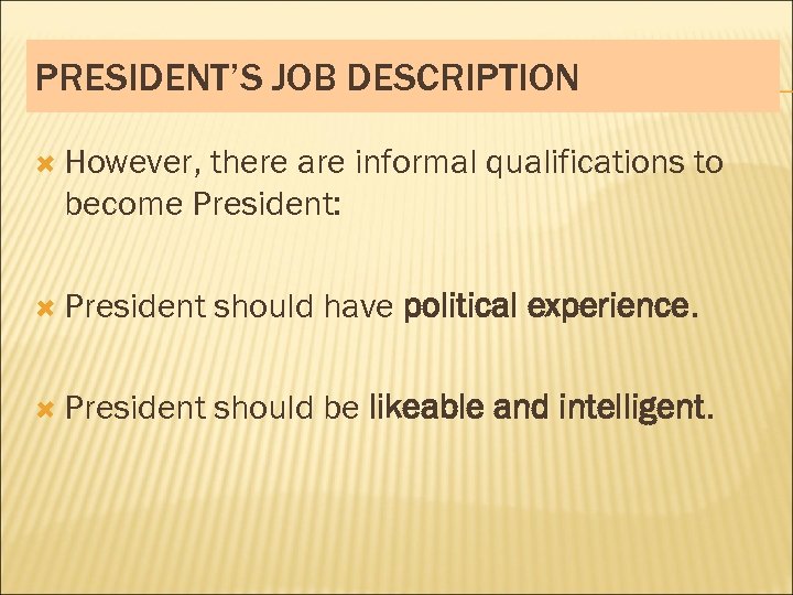 PRESIDENT’S JOB DESCRIPTION However, there are informal qualifications to become President: President should have