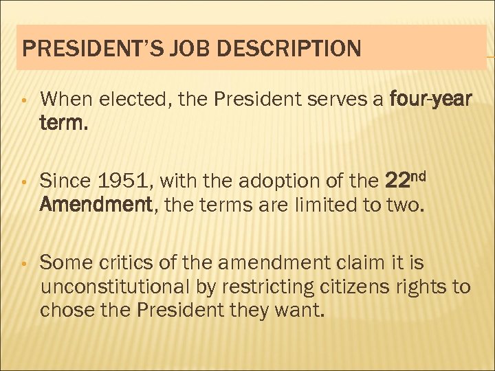 PRESIDENT’S JOB DESCRIPTION • When elected, the President serves a four-year term. • Since