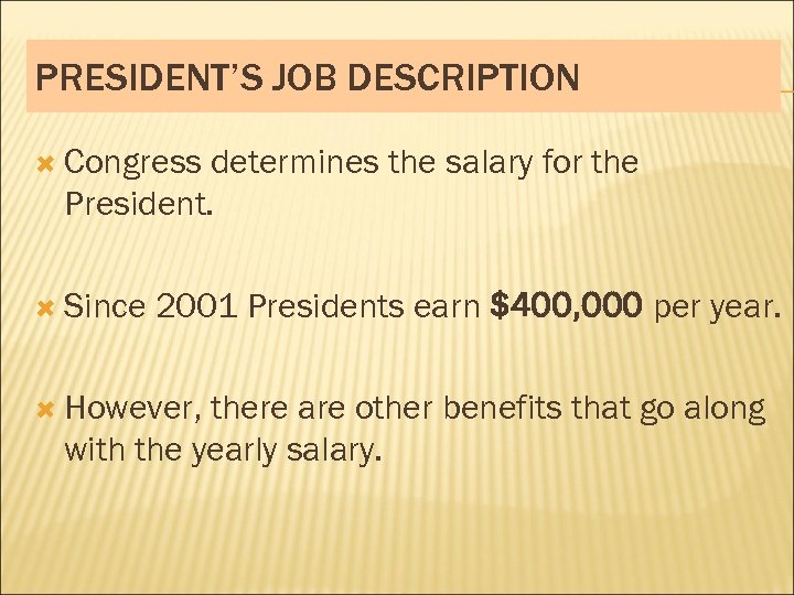 PRESIDENT’S JOB DESCRIPTION Congress determines the salary for the President. Since 2001 Presidents earn