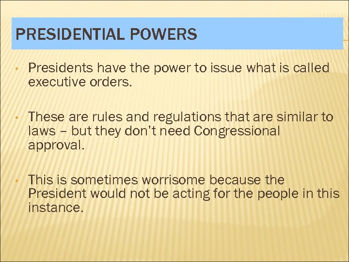 PRESIDENTIAL POWERS • Presidents have the power to issue what is called executive orders.