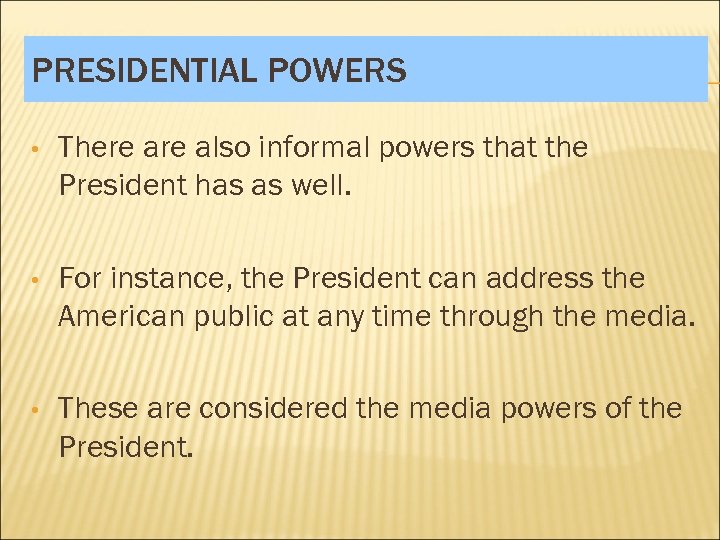 PRESIDENTIAL POWERS • There also informal powers that the President has as well. •