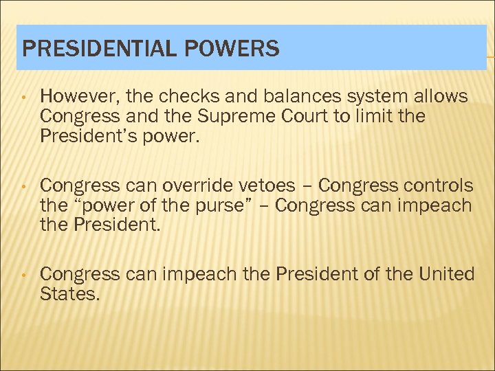 PRESIDENTIAL POWERS • However, the checks and balances system allows Congress and the Supreme