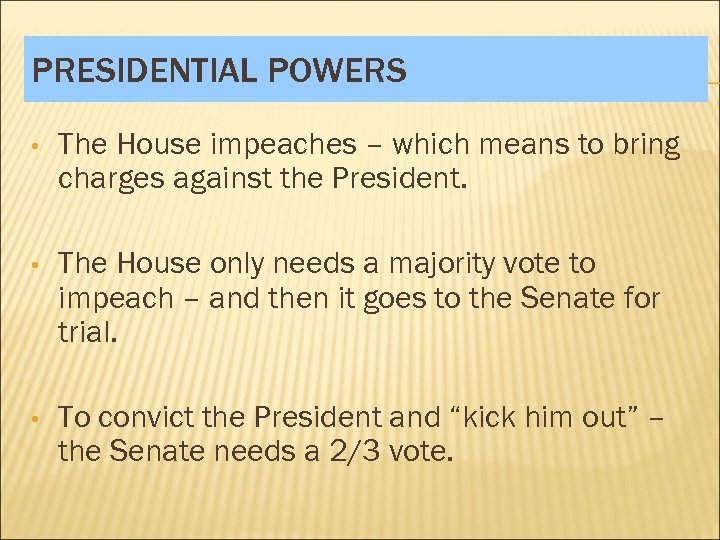 PRESIDENTIAL POWERS • The House impeaches – which means to bring charges against the