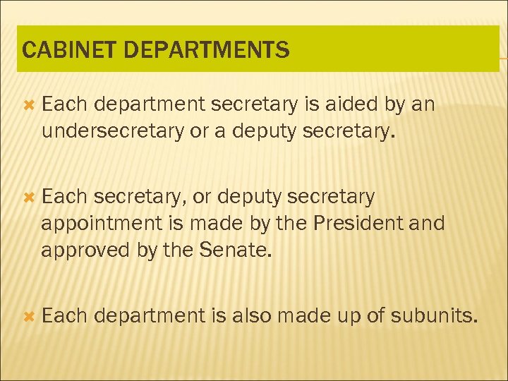 CABINET DEPARTMENTS Each department secretary is aided by an undersecretary or a deputy secretary.