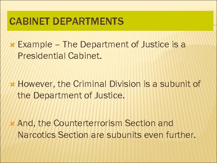 CABINET DEPARTMENTS Example – The Department of Justice is a Presidential Cabinet. However, the