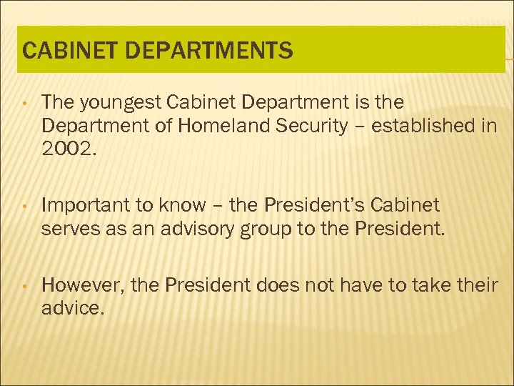 CABINET DEPARTMENTS • The youngest Cabinet Department is the Department of Homeland Security –