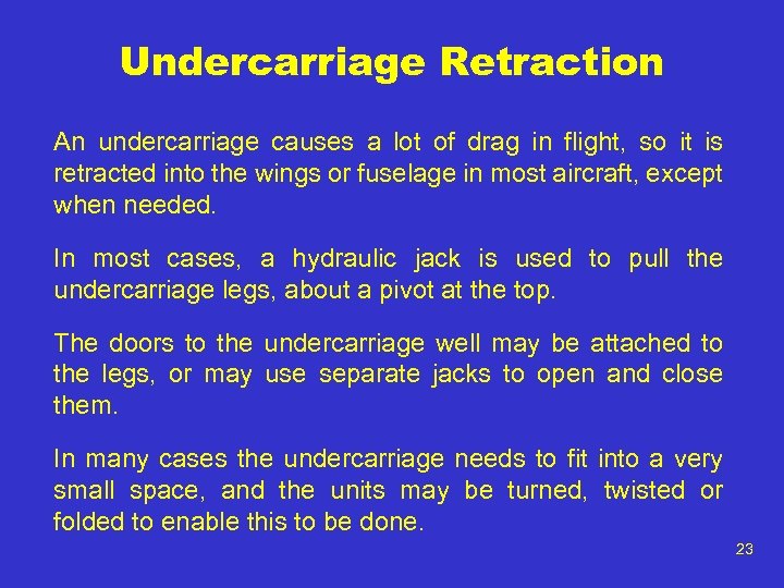 Undercarriage Retraction An undercarriage causes a lot of drag in flight, so it is