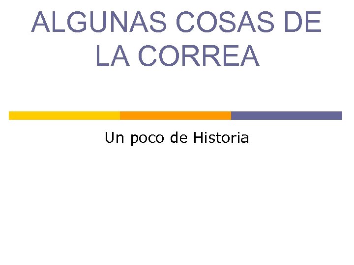ALGUNAS COSAS DE LA CORREA Un poco de Historia 