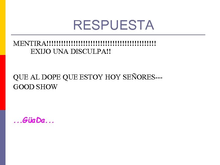 RESPUESTA MENTIRA!!!!!!!!!!!!!!!!!!!!!!! EXIJO UNA DISCULPA!! QUE AL DOPE QUE ESTOY HOY SEÑORES--- GOOD SHOW