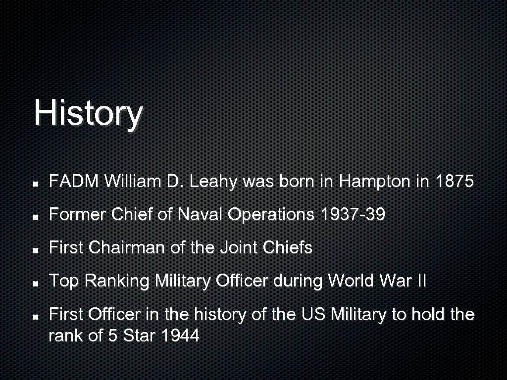 History FADM William D. Leahy was born in Hampton in 1875 Former Chief of