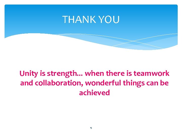 THANK YOU Unity is strength. . . when there is teamwork and collaboration, wonderful