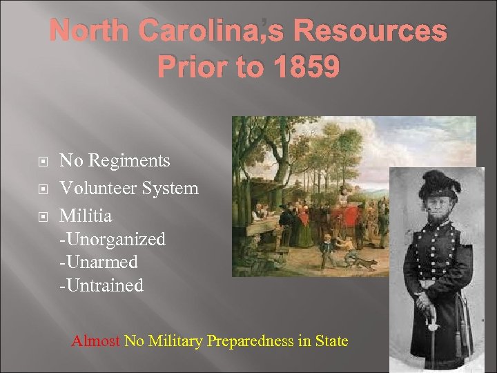 North Carolina’s Resources Prior to 1859 No Regiments Volunteer System Militia -Unorganized -Unarmed -Untrained