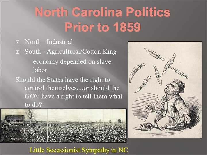North Carolina Politics Prior to 1859 North= Industrial South= Agricultural/Cotton King economy depended on