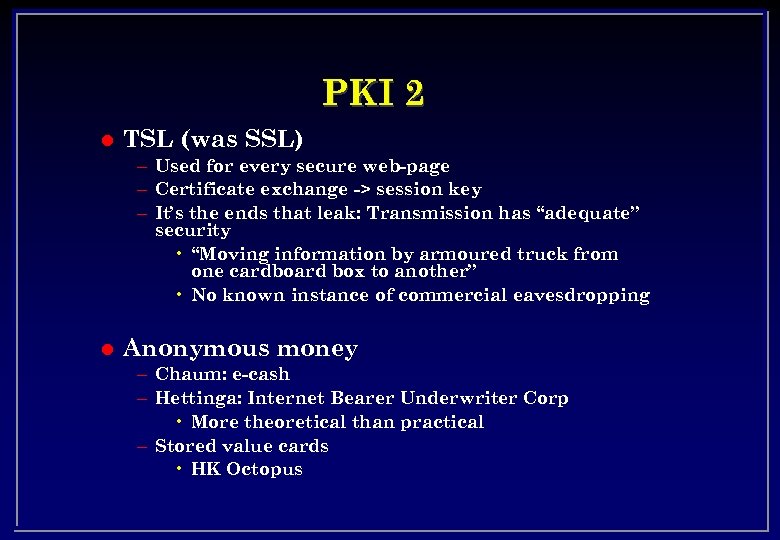 PKI 2 l TSL (was SSL) – Used for every secure web-page – Certificate