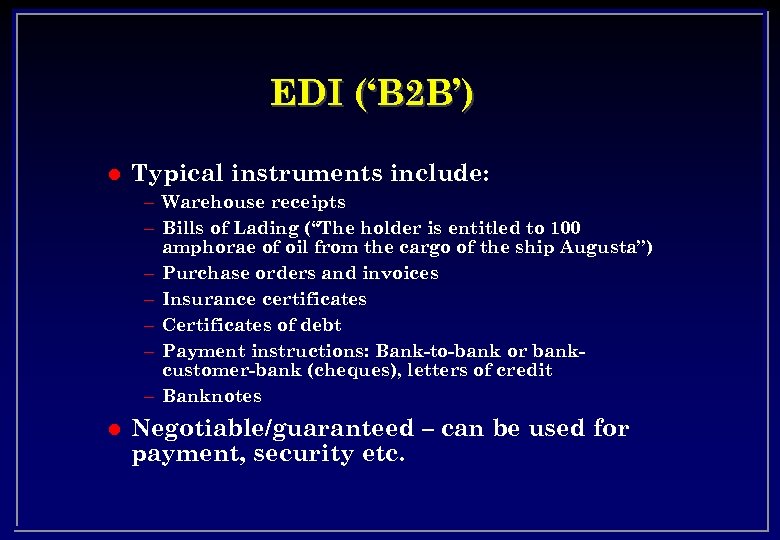 EDI (‘B 2 B’) l Typical instruments include: – Warehouse receipts – Bills of