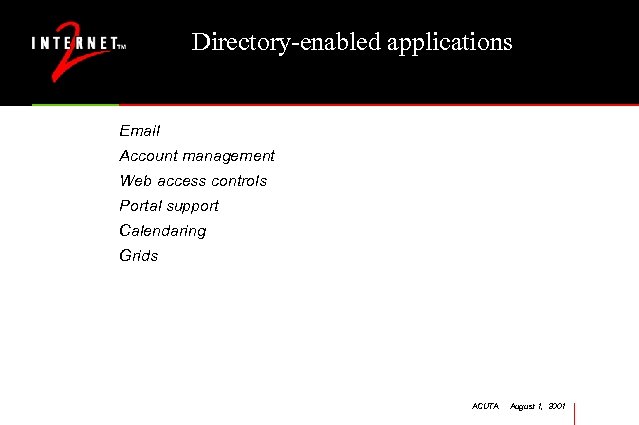 Directory-enabled applications Email Account management Web access controls Portal support Calendaring Grids ACUTA August
