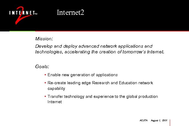 Internet 2 Mission: Develop and deploy advanced network applications and technologies, accelerating the creation