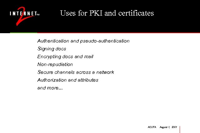 Uses for PKI and certificates Authentication and pseudo-authentication Signing docs Encrypting docs and mail