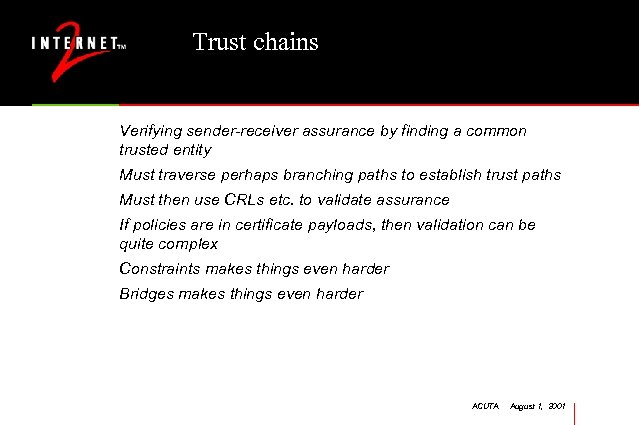 Trust chains Verifying sender-receiver assurance by finding a common trusted entity Must traverse perhaps
