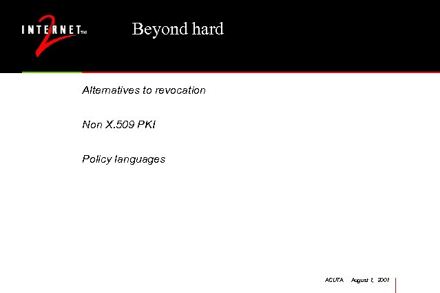 Beyond hard Alternatives to revocation Non X. 509 PKI Policy languages ACUTA August 1,