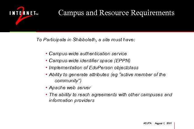 Campus and Resource Requirements To Participate in Shibboleth, a site must have: • •