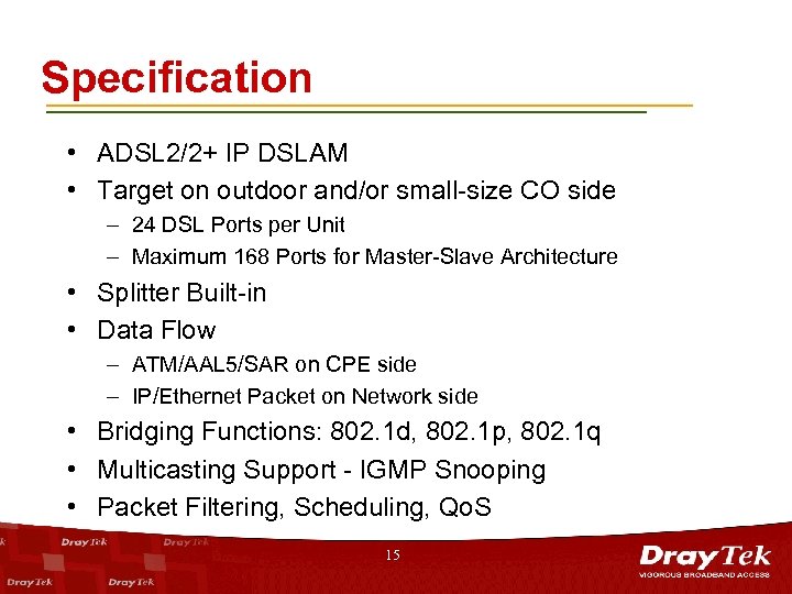 Specification • ADSL 2/2+ IP DSLAM • Target on outdoor and/or small-size CO side