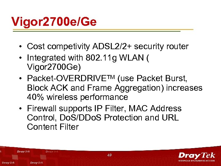 Vigor 2700 e/Ge • Cost competivity ADSL 2/2+ security router • Integrated with 802.