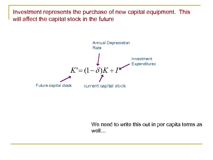 Investment represents the purchase of new capital equipment. This will affect the capital stock