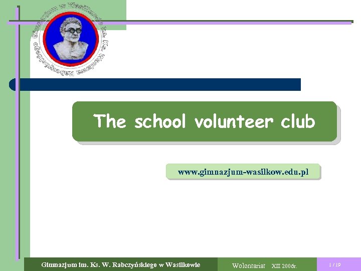 The school volunteer club www. gimnazjum-wasilkow. edu. pl Gimnazjum im. Ks. W. Rabczyńskiego w