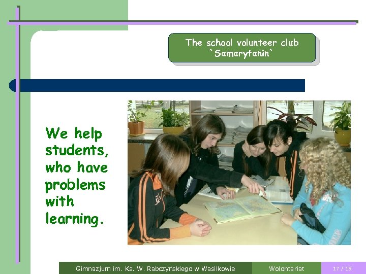 The school volunteer club `Samarytanin` We help students, who have problems with learning. Gimnazjum