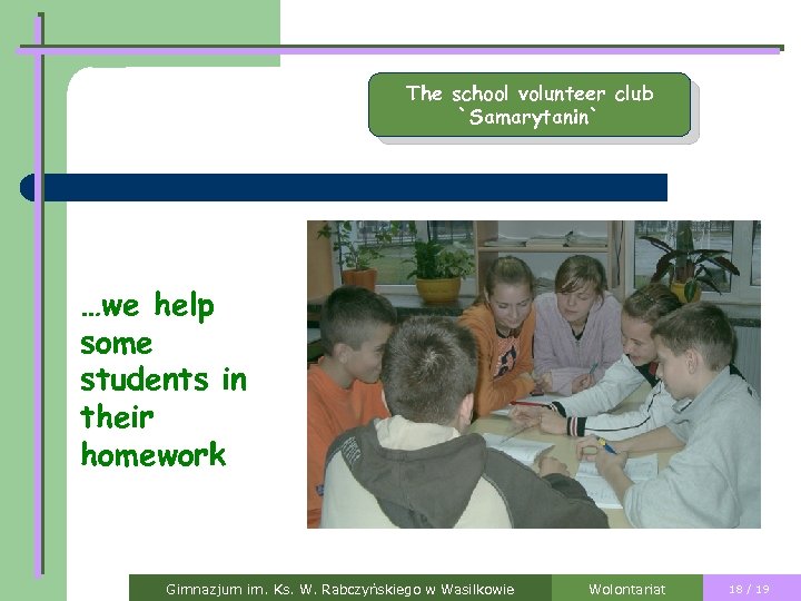 The school volunteer club `Samarytanin` …we help some students in their homework Gimnazjum im.