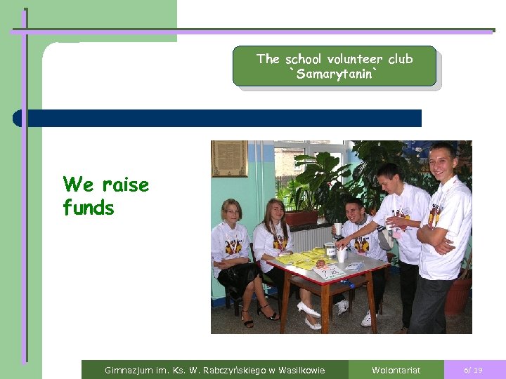 The school volunteer club `Samarytanin` We raise funds Gimnazjum im. Ks. W. Rabczyńskiego w