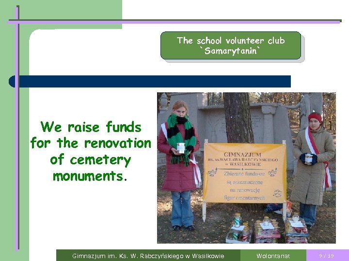 The school volunteer club `Samarytanin` We raise funds for the renovation of cemetery monuments.